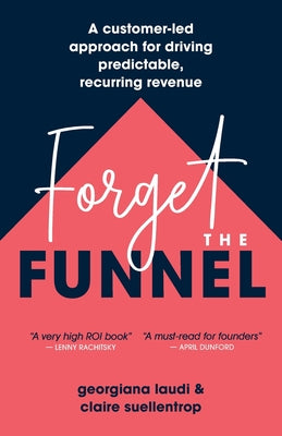 Forget the Funnel: A Customer-Led Approach for Driving Predictable, Recurring Revenue