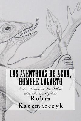 Las Aventuras de Agua, Hombre Lagarto: Libro Primero de Los Libros Sagrados de Nagaloka