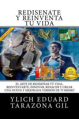 REDISÉÑATE y REINVENTA Tú Vida: El Arte de REDISEÑAR tú Vida, REINVENTARTE, INNOVAR, RENACER y Crear una Nueva y Mejorada Versión de ti Mismo