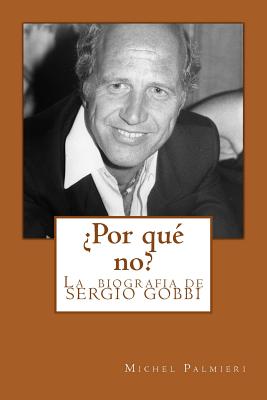 ¿por Qué No?: La Biografia de Sergio Gobbi