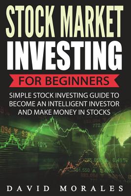 Stock Market Investing For Beginners- Simple Stock Investing Guide To Become An Intelligent Investor And Make Money In Stocks