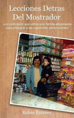 Lecciones Detras del Mostrador: Los principios que utiliza una familia empresaria para preparar a las siguientes generaciones