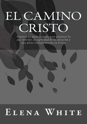 El Camino Cristo: Conozca los pasos a seguir para alcanzar la paz interior, la seguridad de la salvación y una plena transformación en C