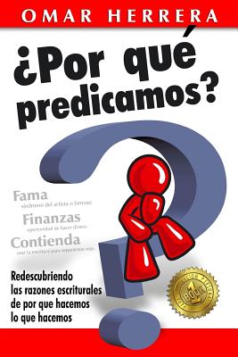 Por que predicamos: Redescubriendo las razones escriturales de por que hacemos lo que hacemos