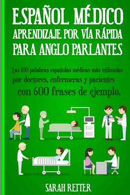 Espanol Medico: Aprendizaje por Via Rapida Para Anglo Parlantes: Las 100 palabras españolas médicas más utilizadas por doctores, enfer