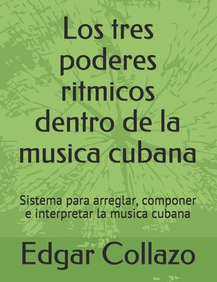 Los tres poderes ritmicos dentro de la musica cubana: Sistema para arreglar, componer e interpretar la musica cubana