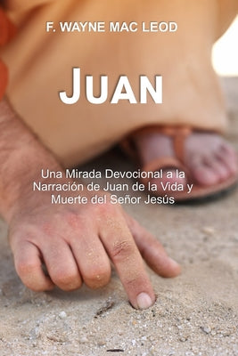 Juan: Una Mirada Devocional a la Narración de Juan de la Vida y Muerte del Señor Jesús