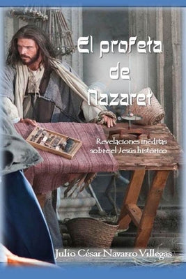 El profeta de Nazaret: Revelaciones inéditas sobre el Jesús histórico