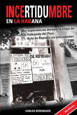 Incertidumbre en la Habana 2da Edicion: Mis experiencias durante la crisis de la Embajada del Peru en la Habana. 1980