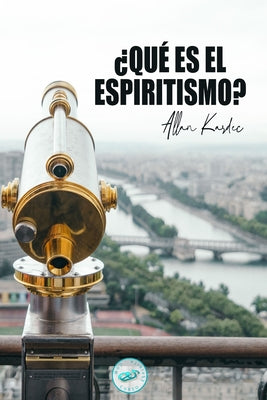 ¿Qué es el Espiritismo?: Introducción al conocimiento del Mundo Invisible o de los Espíritus