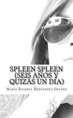 Spleen Spleen (Seis años y quizás un día)