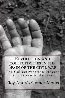 Revolution and collectivities in the Spain of the civil war: The Collectivization Process in Eastern Andalusia