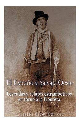 El Extraño y Salvaje Oeste: Leyendas y relatos estrambóticos en torno a la frontera