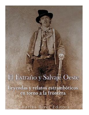 El Extraño y Salvaje Oeste: Leyendas y relatos estrambóticos en torno a la frontera