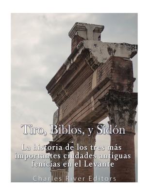 Tiro, Biblos y Sidón: La historia de los tres más importantes ciudades antiguas fenicias en el Levante