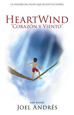 HeartWind "Corazon y Viento" (Spanish Edition): La historia del piloto que ocultó sus sueños.