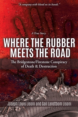 Where the Rubber Meets the Road: The Bridgestone/Firestone Conspiracy of Death & Destruction A True Story