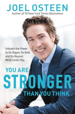 You Are Stronger Than You Think: Unleash the Power to Go Bigger, Go Bold, and Go Beyond What Limits You