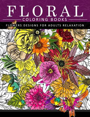 Floral Coloring Books Flower Designs for Adults Relaxation: An Adult Coloring Book