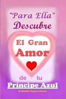 Para Ella Descubre el Gran Amor de tu Principe Azul: Para ser importantes y felices en la vida