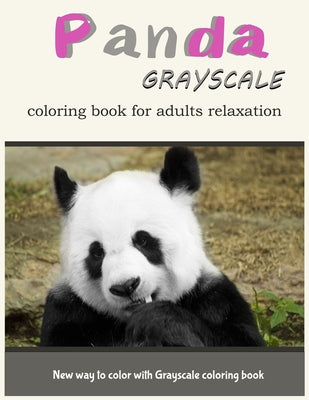 Panda GrayScale Coloring Book for Adults Relaxation: New Way to Color with Grayscale Coloring Book