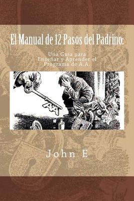 El Manual de 12 Pasos del Padrino: Una Guia para Ensenar y Aprender el Programa