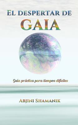 El despertar de Gaia: Guía práctica para tiempos difíciles