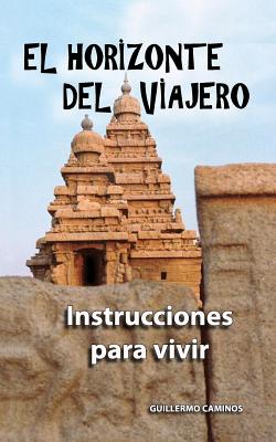 El Horizonte del Viajero: Instrucciones Para Vivir