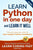 Learn Python in One Day and Learn It Well (2nd Edition): Python for Beginners with Hands-on Project. The only book you need to start coding in Python