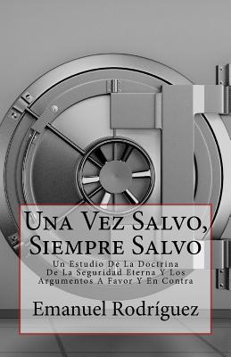 Una Vez Salvo, Siempre Salvo: Un Estudio De La Doctrina De La Seguridad Eterna Y Los Argumentos A Favor Y En Contra