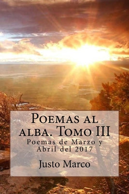 Poemas al alba. Tomo III: Poemas de Marzo y Abril del 2017