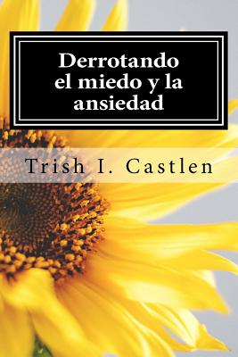 Derrotando el miedo y la ansiedad: Testimonio de victoria sobre los miedos, la ansiedad y los ataques de panico.