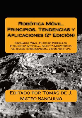 Robótica Móvil. Principios, Tendencias y Aplicaciones (2a Edición): Cinemática Móvil, Filtro de Partículas, Inteligencia Artificial, Mecatrónica, Vehí