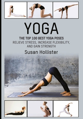 Yoga: The Top 100 Best Yoga Poses: Relieve Stress, Increase Flexibility, and Gain Strength