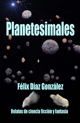 Planetesimales: Relatos de Ciencia Ficción Y Fantasía