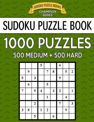 Sudoku Puzzle Book, 1,000 Puzzles, 500 MEDIUM and 500 HARD: Improve Your Game With This Two Level BARGAIN SIZE Book