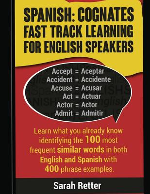 Spanish: Cognates Fast Track Learning for English Speakers: Learn what you already know identifying the 100 most frequent simil