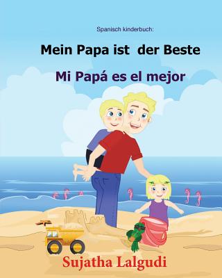 Spanisch kinderbuch: Mein Papa ist der Beste: Zweisprachiges Kinderbuch ab 3 - 6 Jahren (Deutsch - Spanisch), bilingual spanisch deutsch, k