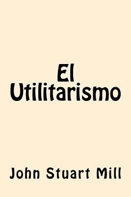 El Utilitarismo (Spanish Edition)