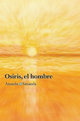 Osiris, el hombre: Por Ananda Sananda