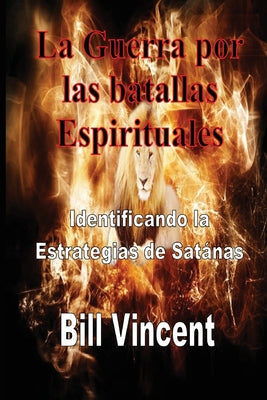 La Guerra por las batallas Espirituales: Identificando la Estrategias de Satánas