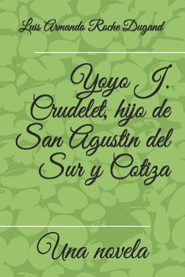 Yoyo J. Crudelet, hijo de San Agustin del Sur y Cotiza: Una novela por