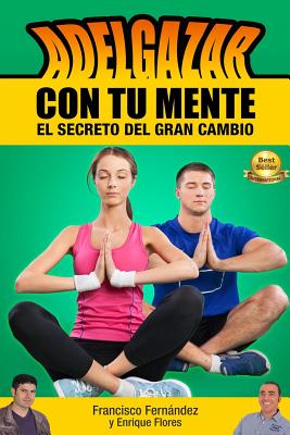 Adelgazar Con Tu mente: El Secreto Del Gran cambio