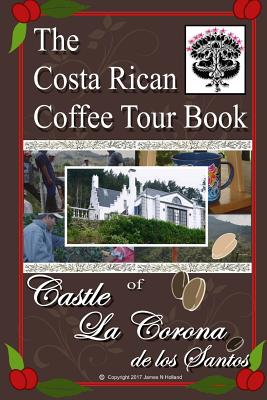 The Costa Rican Coffee Tour Book: of Castle La Corona de los Santos