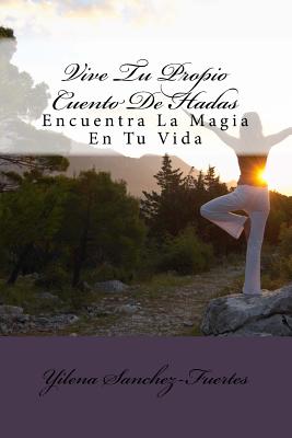 Vive Tu Propio Cuento De Hadas: Encuentra La Magia En Tu Vida