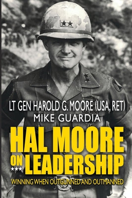 Hal Moore on Leadership: Winning when Outgunned and Outmanned