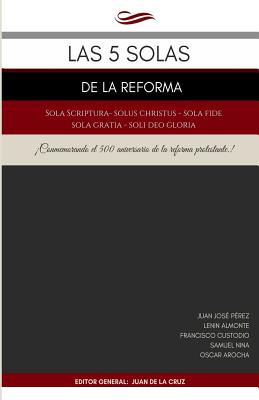 Las 5 Solas de la Reforma: Solus Christus, Sola Scriptura, Sola Fide, Sola Gratia, Soli Deo Gloria