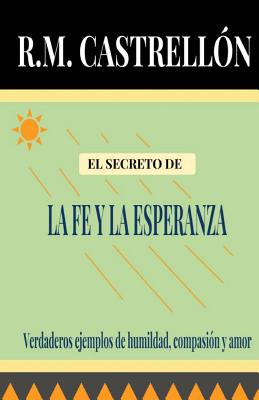 El Secreto De La Fe y La Esperanza: Verdaderos ejemplos de humildad, compasión y amor