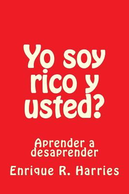 Yo Soy Rico Y Usted?: Aprender a Desaprender