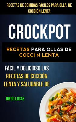 Crockpot: Recetas de Comidas fáciles para Olla de cocción lenta: Recetas para ollas de cocción lenta (Slow cooker): Fácil Y Deli